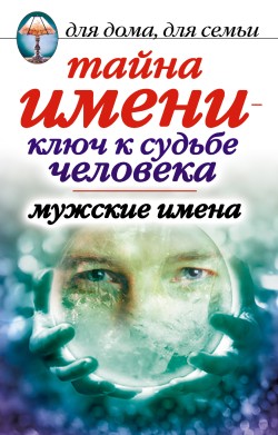 Тайна имени  - ключ к судьбе человека. Мужские имена
