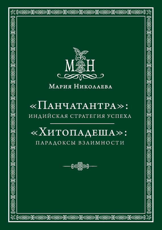 «Панчатантра»: индийская стратегия успеха. «Хитопадеша»: парадоксы взаимности (сборник)