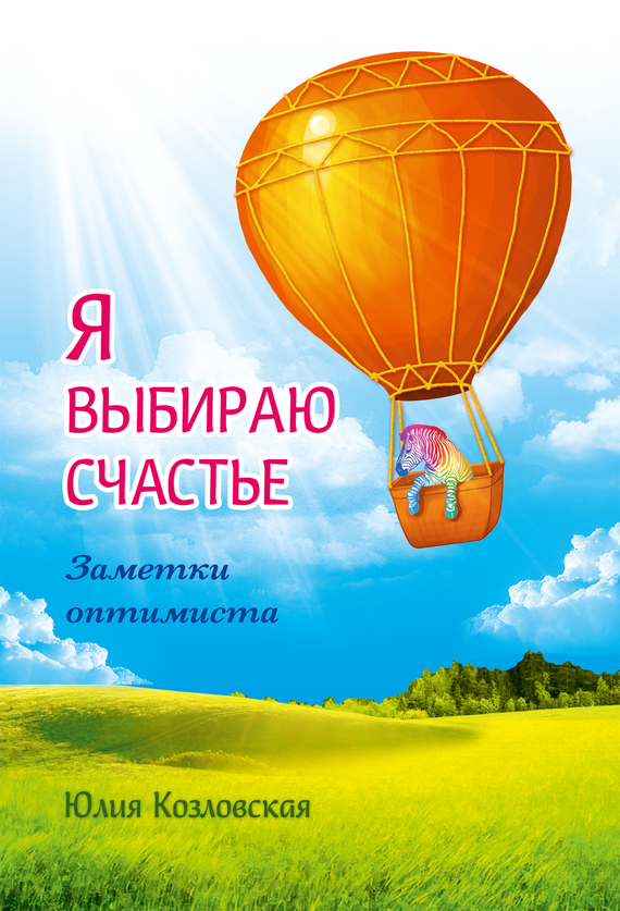 Я выбираю счастье. Заметки оптимиста