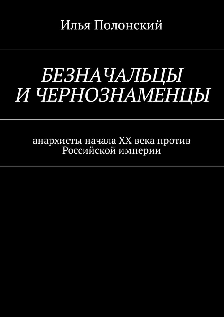 Безначальцы и чернознаменцы. Анархисты начала ХХ века против Российской империи