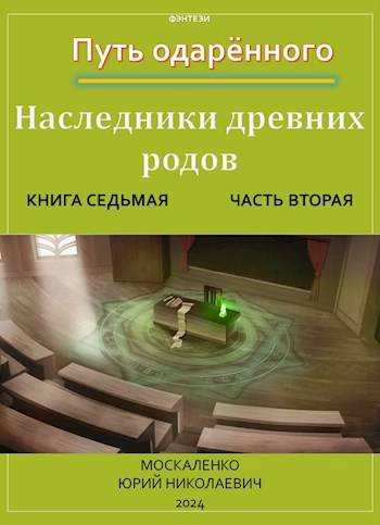Путь одаренного. Наследники древних родов. Книга 7. Часть 2