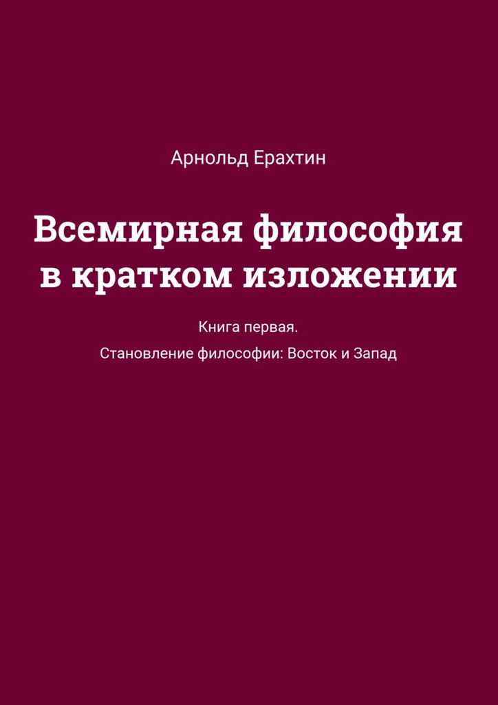 Всемирная философия в кратком изложении. Книга первая. Становление философии: Восток и Запад
